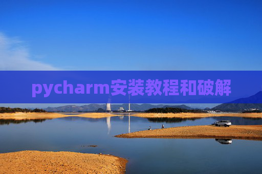 pycharm安装教程和破解 pycharm安装教程和破解